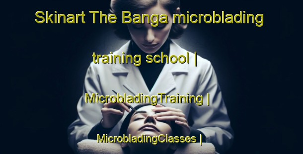 Skinart The Banga microblading training school | MicrobladingTraining | MicrobladingClasses | SkinartTraining-Rwanda